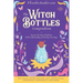 The Witch Bottles Compendium: Discover the Power of Spell Jars While Understanding and Owning Your Magic. Including 100 Recipes for Love, Protection