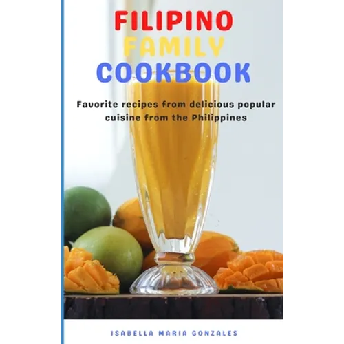Filipino Family Cookbook: Favorite recipes from delicious popular cuisine from the Philippines