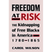 Freedom at Risk: The Kidnapping of Free Blacks in America, 1780-1865