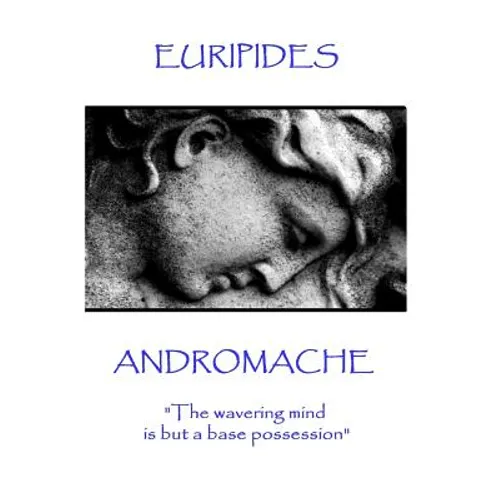 Euripides - Andromache: "The wavering mind is but a base possession"