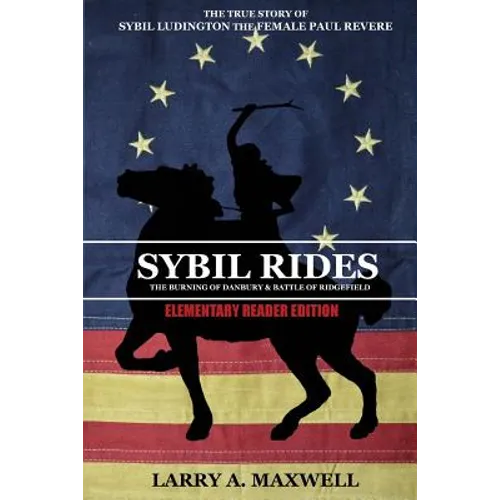 Sybil Rides the Elementary Reader Edition: The True Story of Sybil Ludington the Female Paul Revere, The Burning of Danbury and Battle of Ridgefield