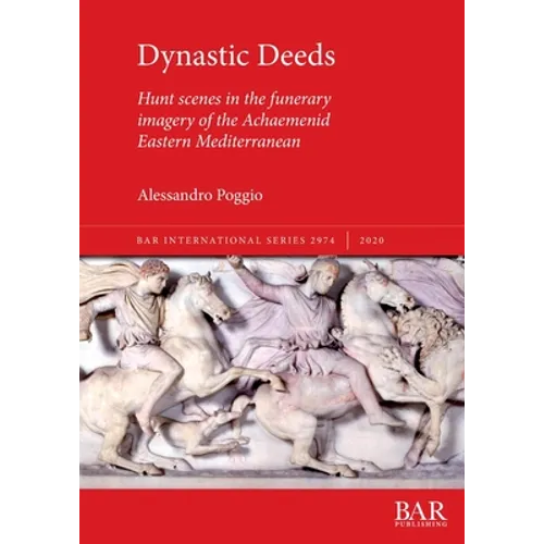Dynastic Deeds: Hunt scenes in the funerary imagery of the Achaemenid Eastern Mediterranean