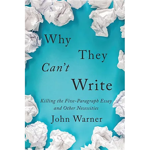 Why They Can't Write: Killing the Five-Paragraph Essay and Other Necessities