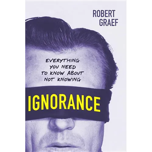 Ignorance: Everything You Need to Know about Not Knowing