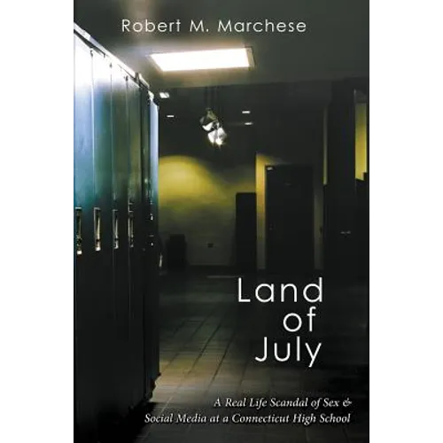 Land of July: A Real Life Scandal of Sex & Social Media at a Connecticut High School