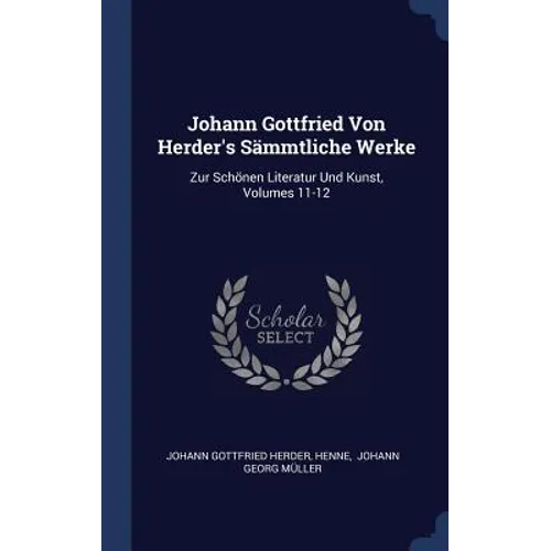 Johann Gottfried Von Herder's Sämmtliche Werke: Zur Schönen Literatur Und Kunst, Volumes 11-12