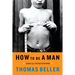 How to Be a Man: Scenes from a Protracted Boyhood