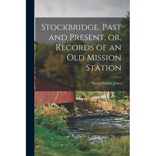 Stockbridge, Past and Present, or, Records of an Old Mission Station