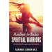 A Handbook for Badass Spiritual Warriors: Eleven Powerful Practices To Ignite your Spiritual Connection