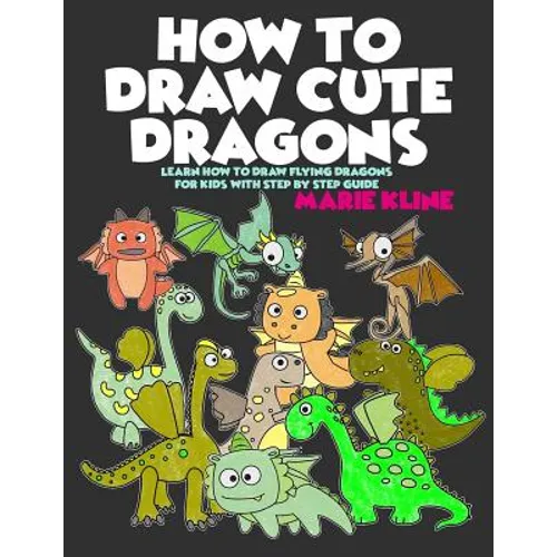 How to Draw Cute Dragons: Learn How to Draw Flying Dragons for Kids with Step by Step Guide