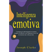 Intelligenza Emotiva: 7 Strategie per padroneggiarla in maniera semplice ed efficace e per migliorare la tua vita di relazione una volta per tutte
