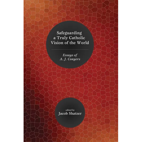 Safeguarding a Truly Catholic Vision of the World: Essays of A. J. Conyers