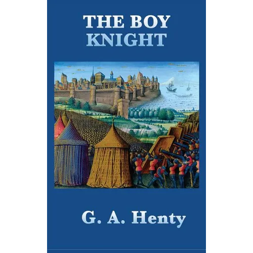 The Boy Knight: A Tale of Chivalry and Adventure in the Age of King Arthur