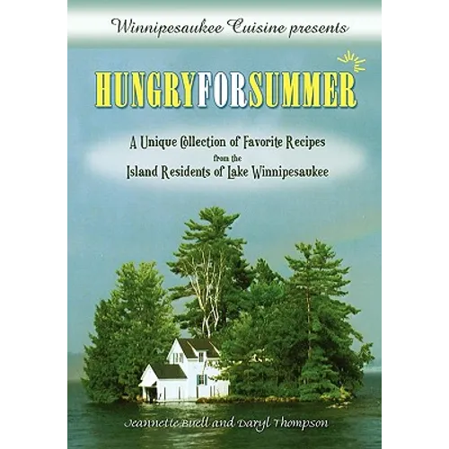 Winnipesaukee Cuisine presents: Hungry for Summer - A Unique Collection of Favorite Recipes from the Island Residents of Lake Winnipesaukee