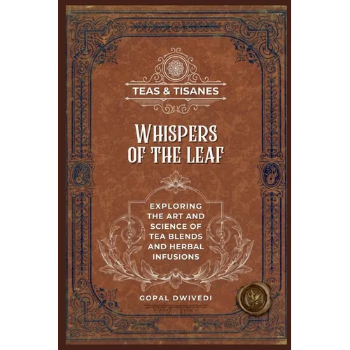 Teas & Tisanes: Whispers of the Leaf: Exploring the Art and Science of Tea Blends and Herbal Infusions