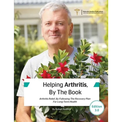 Helping Arthritis, By The Book: Arthritis Relief, By Following The Recovery Plan For Long-Term Health