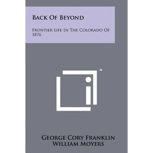 Back of Beyond: Frontier Life in the Colorado of 1876