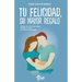 Tu Felicidad, Su Mayor Regalo: Atrévete a vivir la vida que deseas y enseña a tus hijos a ser felices con tu ejemplo