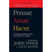 Pensar. Amar. Hacer.: Un Llamado a Glorificar a Dios Con La Mente Y El Corazon