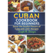 Cuban Cookbook: Savor the Soulful Flavors of Cuba with 100+ Recipes