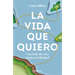 La Vida Que Quiero: Una Hoja de Ruta Hacia Tu Felicidad / The Life I Want. a Road Map to Happiness