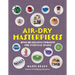 Air-Dry Masterpieces: Over 50 Creative Projects for Everyday Spaces