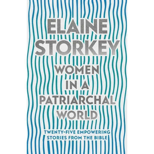Women in a Patriarchal World: Twenty-Five Empowering Stories from the Bible
