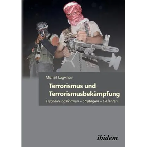 Terrorismus und Terrorismusbekämpfung. Erscheinungsformen - Strategien - Gefahren