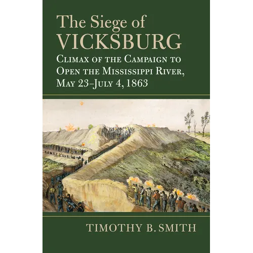 The Siege of Vicksburg: Climax of the Campaign to Open the Mississippi River, May 23-July 4, 1863