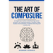 The Art of Composure: A Beginners Guide to Performing Under Pressure in Communication, Conflict, High-Stakes Environments, Problem-Solving and Leaders