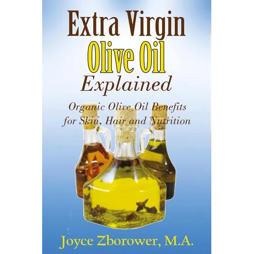Extra Virgin Olive Oil Explained: Organic Olive Oil Benefits for Skin, Hair and Nutrition