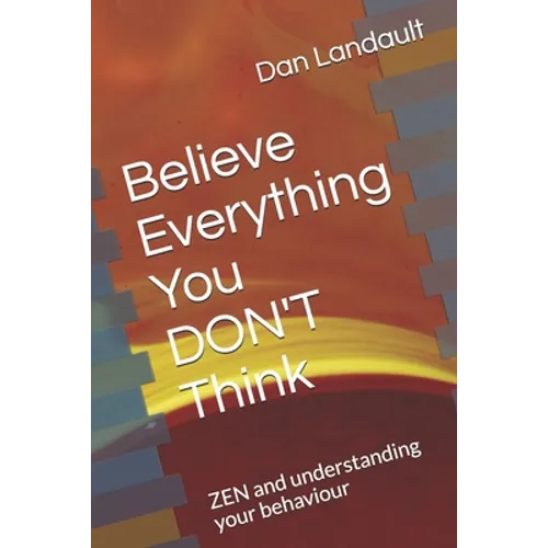 Believe Everything You DON'T Think: ZEN and understanding your behaviour