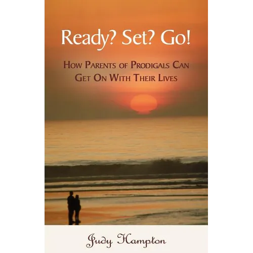 Ready? Set? Go!: How Parents of Prodigals Can Get On With Their Lives