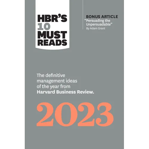 Hbr's 10 Must Reads 2023: The Definitive Management Ideas of the Year from Harvard Business Review (with Bonus Article Persuading the Unpersuadable by