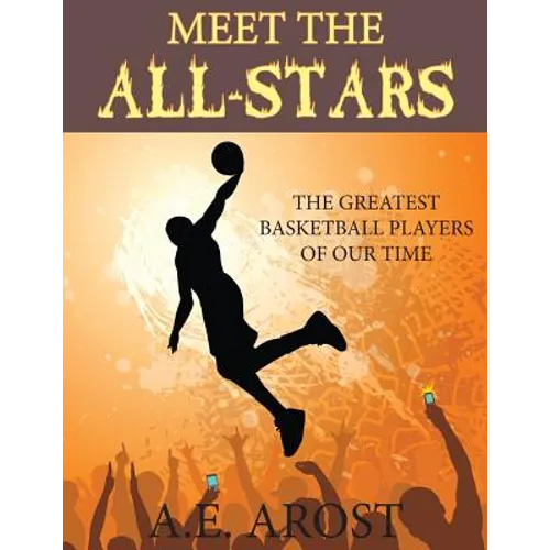 Meet the All-Stars: The Greatest Basketball Players of Our Time