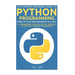 Python: Python Programming: Learn Python Programming In A Day - A Comprehensive Introduction To The Basics Of Python & Computer Programming