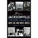 Historic Jacksonville Theatre Palaces, Drive-Ins and Movie Houses