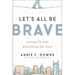 Let's All Be Brave: Living Life with Everything You Have