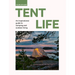 Tent Life: An Inspirational Guide to Camping and Outdoor Living