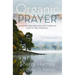 Organic Prayer: Discover the Presence and Power of God in the Everyday