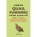 Urban Quail Farming From Scratch: How To Raise Strong, Vibrant, Healthy And Highly Productive Quails