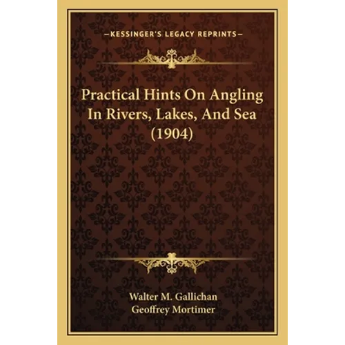 Practical Hints On Angling In Rivers, Lakes, And Sea (1904)