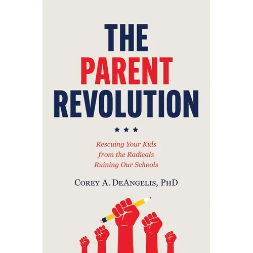 The Parent Revolution: Rescuing Your Kids from the Radicals Ruining Our Schools