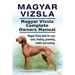 Magyar Vizsla. Magyar Vizsla Complete Owners Manual. Magyar Vizsla book for care, costs, feeding, grooming, health and training.