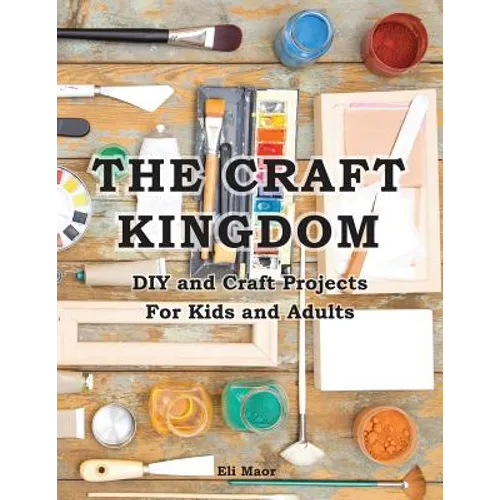 The Craft Kingdom: DIY and Craft Projects for Kids and Adults