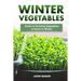 Winter Vegetables: Guide to Growing Vegetables at Home in Winter