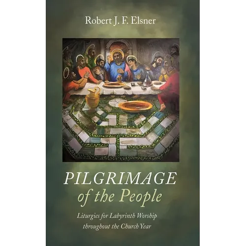 Pilgrimage of the People: Liturgies for Labyrinth Worship throughout the Church Year
