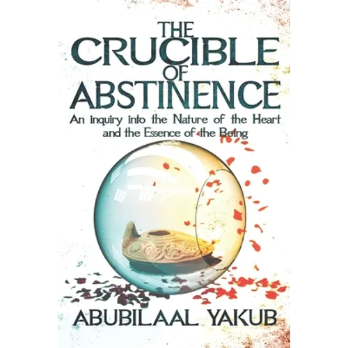 The Crucible of Abstinence: An Inquiry into the Nature of the Heart and the Essence of Being