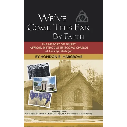 We've Come This Far by Faith: The History of Trinity African Methodist Episcopal Church of Lansing, Michigan