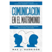 Comunicación en el Matrimonio: 5 Consejos Y Ejercicios Esenciales Para Mejorar Cómo Se Comunica Con Su Pareja